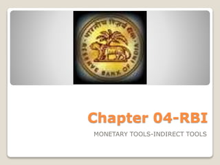 Chapter 04-RBI
MONETARY TOOLS-INDIRECT TOOLS
 