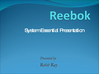 System Essential Presentation Presented by  Rohit Ray 