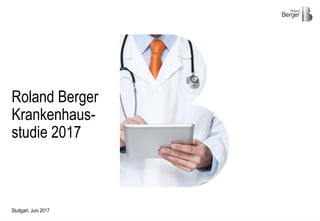 Stuttgart, Juni 2017
Roland Berger
Krankenhaus-
studie 2017
 