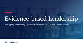 Evidence-based Leadership
Identifying and Building Leadership Attributes that Deliver Business Results
 