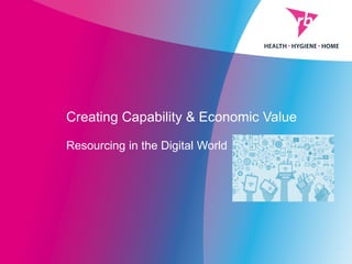 Creating Capability & Economic Value
Resourcing in the Digital World
1
 
