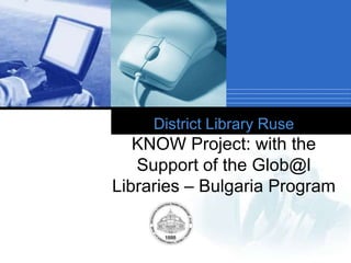 Company
LOGO
District Library Ruse
KNOW Project: with the
Support of the Glob@l
Libraries – Bulgaria Program
 