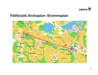 Fältförsök Alviksplan- Brommaplan




                                    5
 
