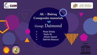 1
AL - Bairaq
Composite materials
Group: Daimond
Silver sponsor partner
partner
 Roaa Shady
 Nada Ali
 Atheer Saeed
 Bakhita Masoud
 