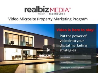 Video Microsite Property Marketing Program 
Broker Video Microsite 
Marketing Program 
www.realbizmedia.com 
 
