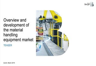 TEASER
Zurich, March 2019
Overview and
development of
the material
handling
equipment market
 