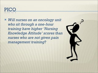 <ul><li>Will nurses on an oncology unit who sit through a one-hour training have higher ‘Nursing Knowledge Attitude’ score...