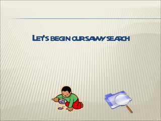 <ul><li>Let’s begin our savvy search </li></ul>