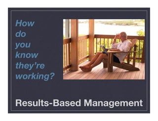 Results-Based Management
How
do
you
know
they’re
working?
 