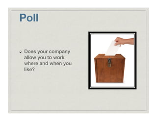 Poll
!   Does your company
allow you to work
where and when you
like?!
 