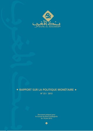 RAPPORT SUR LA POLITIQUE MONÉTAIRE
                N° 23 / 2012




              Document préparé pour
          le Conseil de Bank Al-Maghrib
                 du 19 juin 2012
 