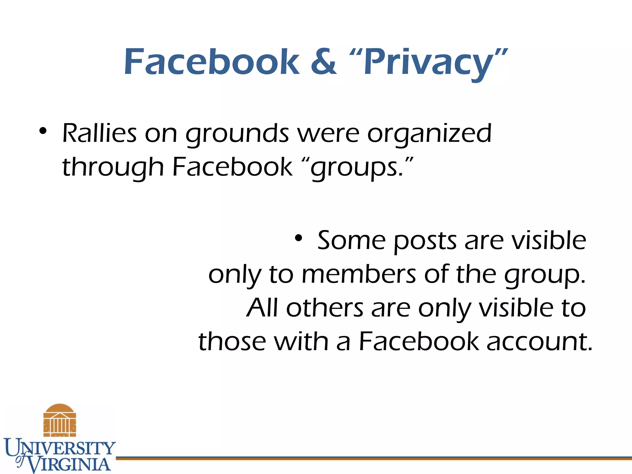 Facebook & “Privacy”
• Rallies on grounds were organized
through Facebook “groups.”
• Some posts are visible
only to members of the group.
All others are only visible to
those with a Facebook account.
 