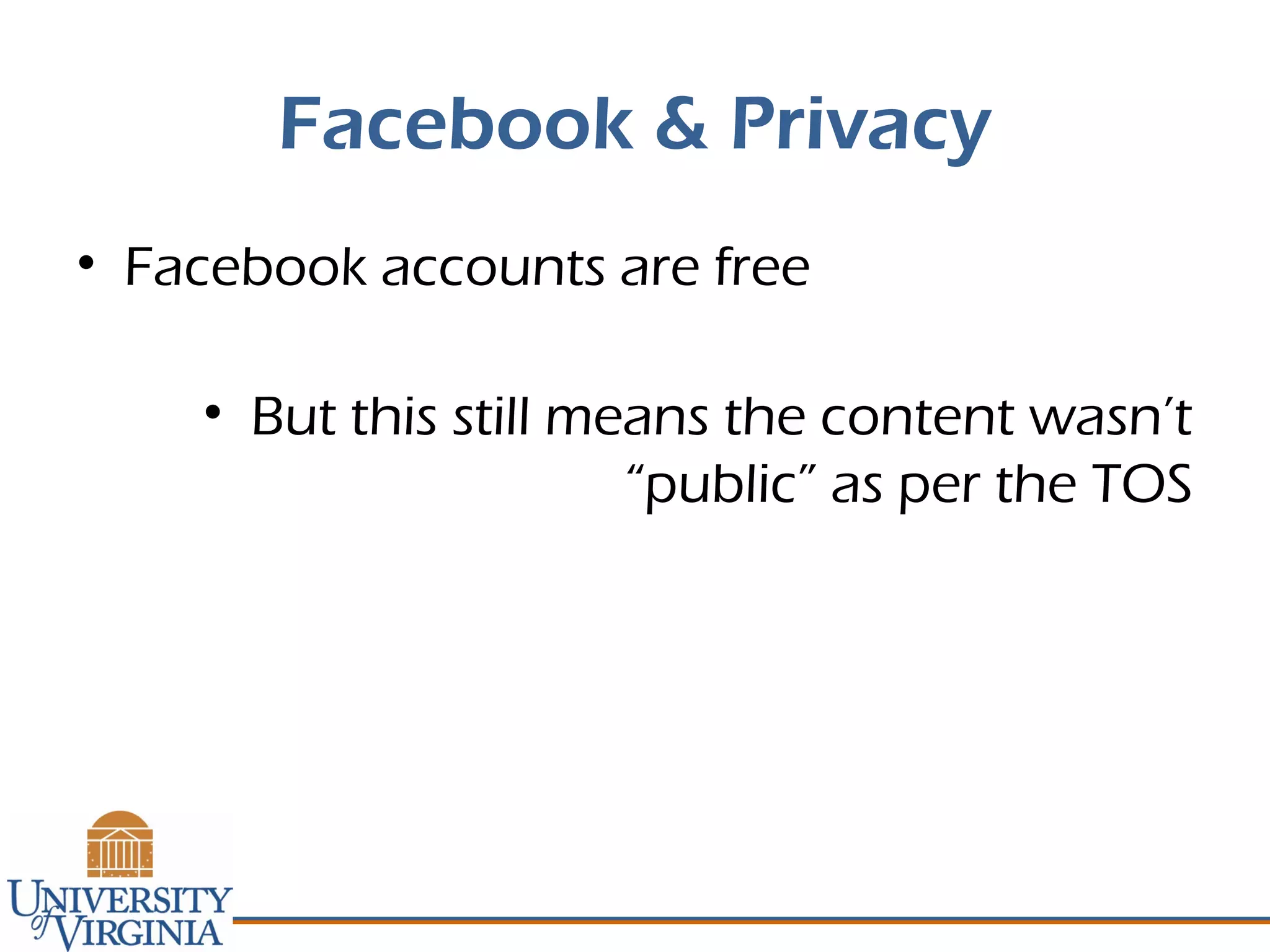 Facebook & Privacy
• Facebook accounts are free
• But this still means the content wasn’t
“public” as per the TOS
 