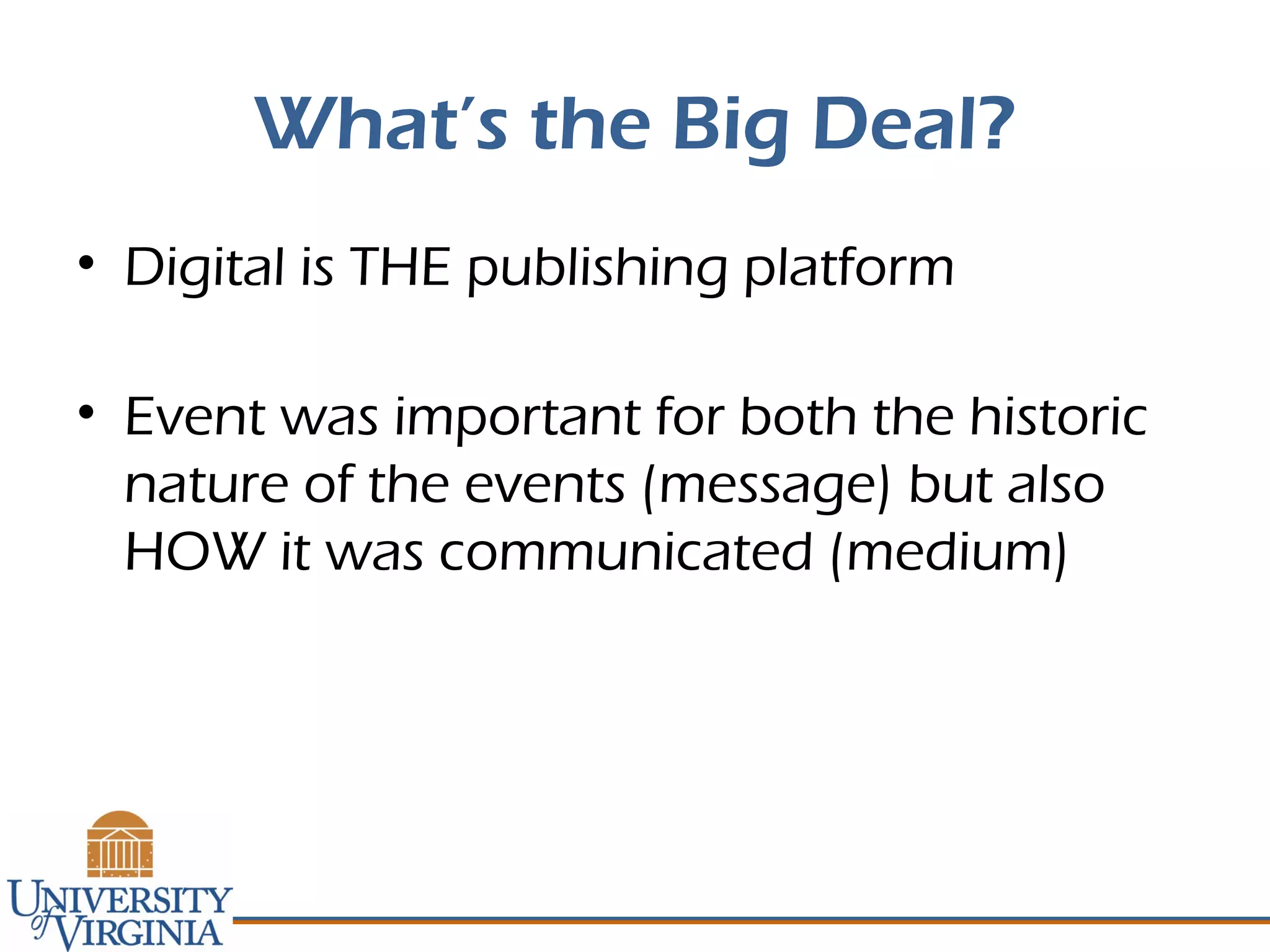 What’s the Big Deal?
• Digital is THE publishing platform
• Event was important for both the historic
nature of the events (message) but also
HOW it was communicated (medium)
 