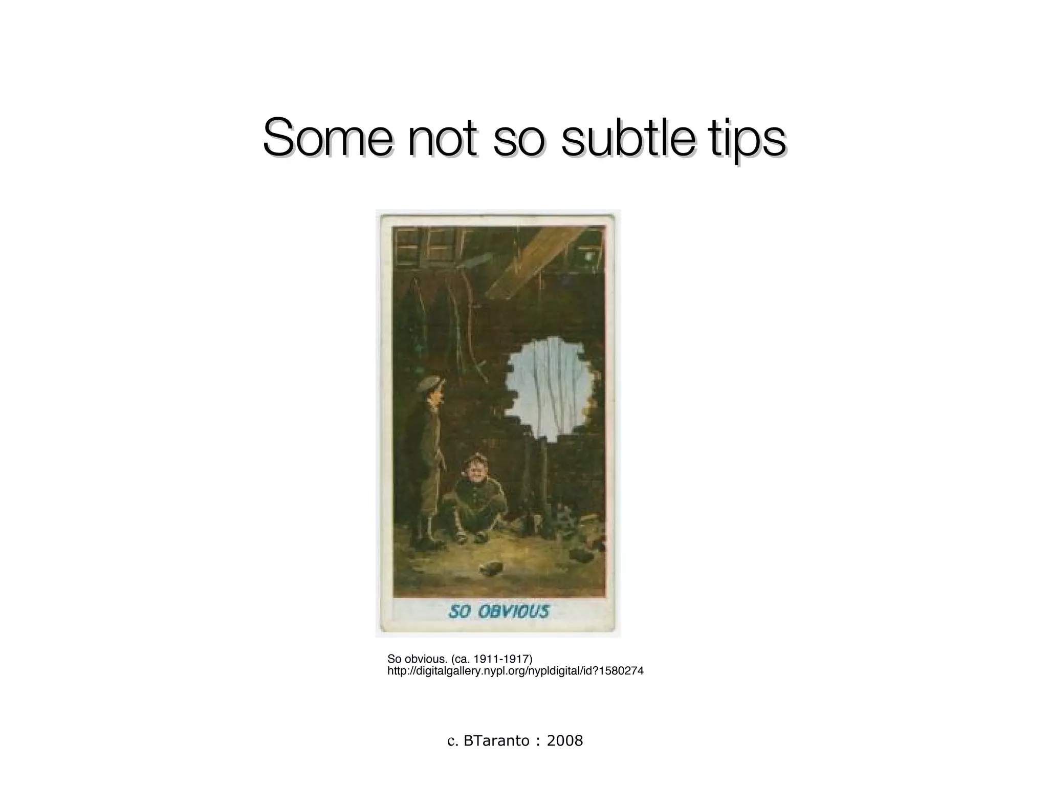 Some not so subtle tips So obvious. (ca. 1911-1917) http://digitalgallery.nypl.org/nypldigital/id?1580274 