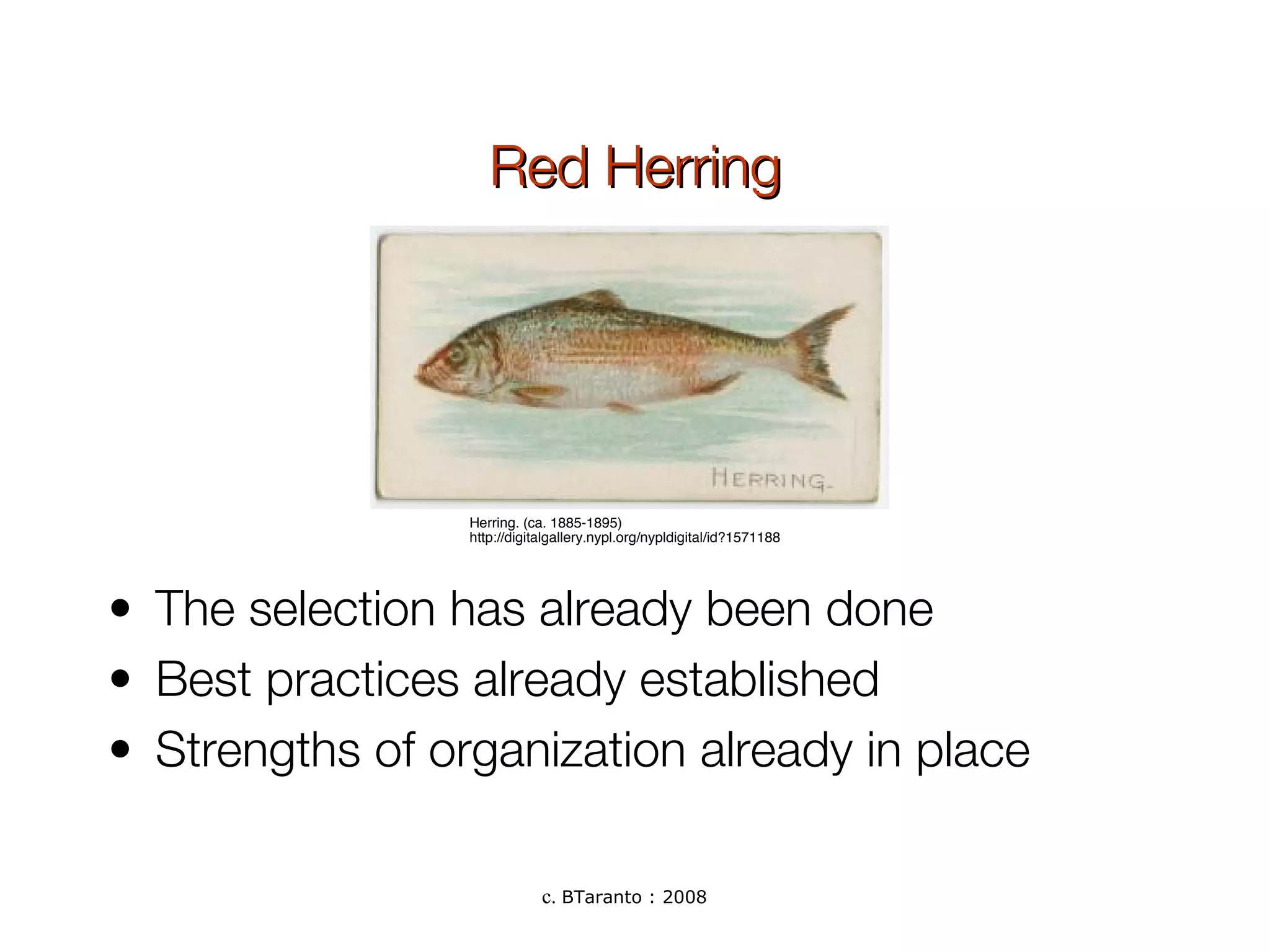 The selection has already been done Best practices already established  Strengths of organization already in place Red Herring Herring. (ca. 1885-1895) http://digitalgallery.nypl.org/nypldigital/id?1571188 