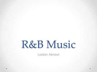 R&B Music
Ladan Akrawi
 
