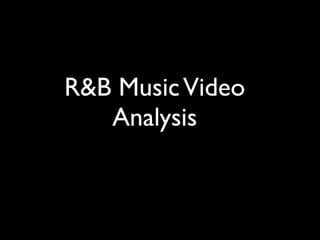 R&B Music Video
   Analysis
 