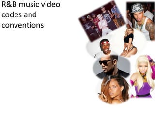 R&B music video
codes and
conventions
 