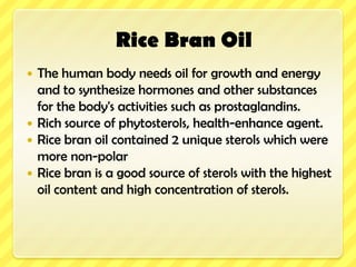 natural elements“Several studies have shown that the hypocholesterolenic action of a dietary fats depends upon the fatty acid contents and few on the micronutrients like oryzanol, phytosterols/ tocotrienols and tocopherols.”