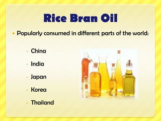 Rice Bran OilResearch found that RBO is reported to lower plasma cholesterol levels in human studies, presumably by blocking cholesterol absorption via its γ-oryzanol component.RBO lowered LDL by 12% in 2 weeks and LDL/HDL cholesterol by 15% in 4 weeks and raised HDL by 12% in 4 weeks.