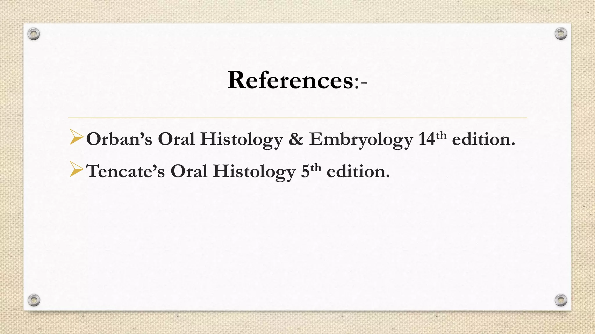 References:-
Orban’s Oral Histology & Embryology 14th edition.
Tencate’s Oral Histology 5th edition.
 