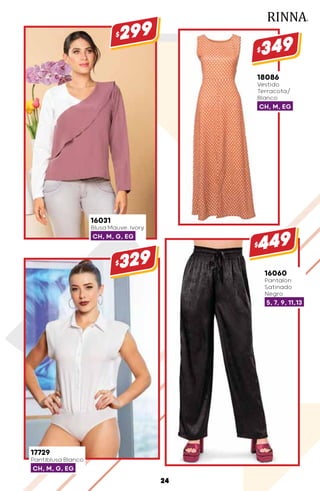 17729
Pantiblusa Blanco
CH, M, G, EG
$329
16031
Blusa Mauve, Ivory
CH, M, G, EG
$299
16060
Pantalón
Satinado
Negro
5, 7, 9, 11,13
$449
18086
Vestido
Terracota/
Blanco
CH, M, EG
$349
24
 