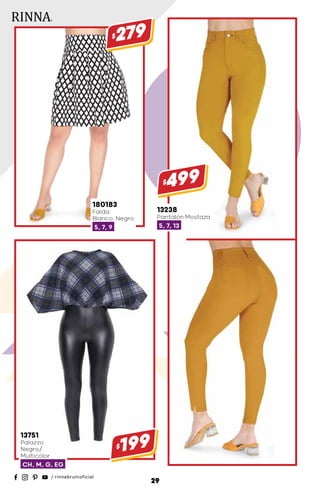 13751
Palazzo
Negro/
Multicolor
CH, M, G, EG
$199
180183
Falda
Blanco, Negro
5, 7, 9
$279
13238
Pantalón Mostaza
5, 7, 13
$499
29
 