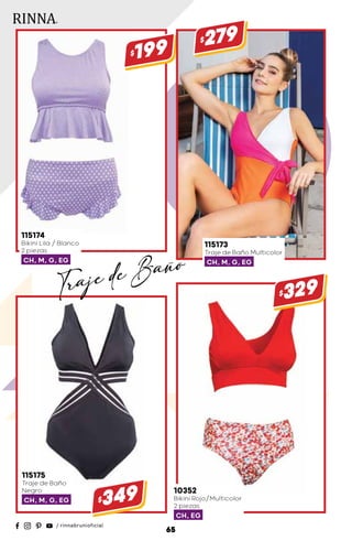 115174
Bikini Lila / Blanco
2 piezas
CH, M, G, EG
$199
115175
Traje de Baño
Negro
CH, M, G, EG $349 10352
Bikini Rojo/Multicolor
2 piezas
CH, EG
$329
115173
Traje de Baño Multicolor
CH, M, G, EG
$279
65
Traje de Baño
 