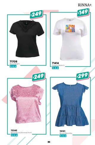 71708
Blusa Negro
2, 4, 6
$249
72243
Blusa Rosa/Animal Print
2, 4, 6
$249
71414
Playera Blanco
2, 4, 6
$149
74101
Blusa Mezclilla
2, 4, 6
$299
82
 