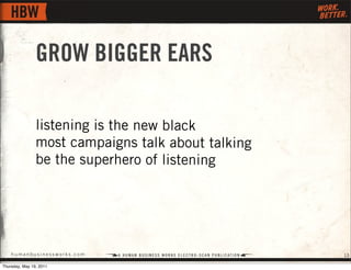 GROW BIGGER EARS

                listening is the new black
                most campaigns talk about talking
           ...