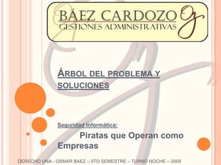 Árbol del problema y soluciones Seguridad Informática:  Piratas que Operan como Empresas DERECHO UNA - OSMAR BAEZ – 5TO SEMESTRE – TURNO NOCHE – 2009  