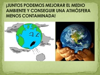 ¡JUNTOS PODEMOS MEJORAR EL MEDIO AMBIENTE Y CONSEGUIR UNA ATMÓSFERA MENOS CONTAMINADA!