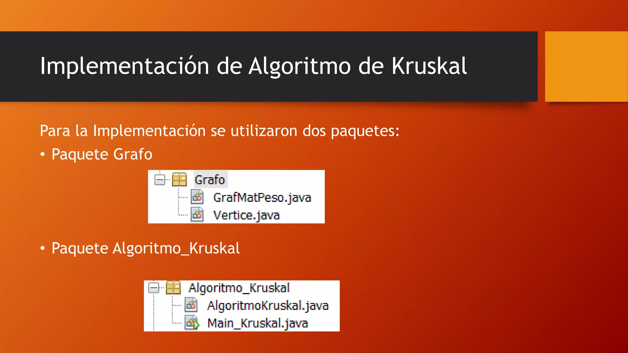 Implementación de Algoritmo de Kruskal
Para la Implementación se utilizaron dos paquetes:
• Paquete Grafo
• Paquete Algoritmo_Kruskal
 