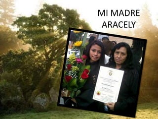 MI MADRE
ARACELY
 