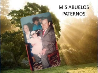 MIS ABUELOS
PATERNOS
 