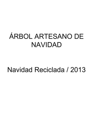 ÁRBOL ARTESANO DE
NAVIDAD
Navidad Reciclada / 2013

 