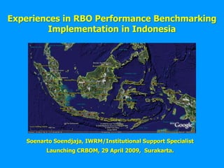 Experiences in RBO Performance Benchmarking Implementation in Indonesia Soenarto Soendjaja, IWRM/Institutional Support Specialist Launching CRBOM, 29 April 2009,  Surakarta. 