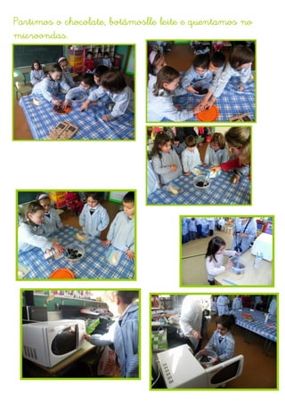 chocolate,
Partimos o chocolate, botámoslle leite e quentamos no
microondas.
 