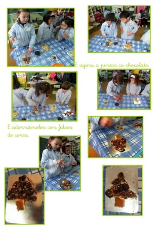 chocolate.
                           E agora a pintar co chocolate




E adornámolos con fideos
                  fideos
   cores.
de cores
 