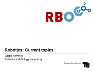 Robotics: Current topics
Sabbir Ahmmed
Robotics and Biology Laboratory
 