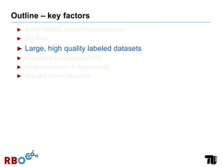 Outline – key factors
► Better NN/ML algorithms/techniques
► Big data
► Large, high quality labeled datasets
► Massive Parallelization/GPU
► Programmability & Accessibility
► Industry driven research
 