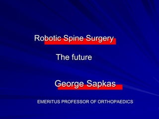 Robotic Spine Surgery
The future
George Sapkas
EMERITUS PROFESSOR OF ORTHOPAEDICS
 