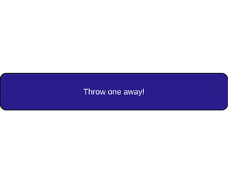 Throw one away!
 