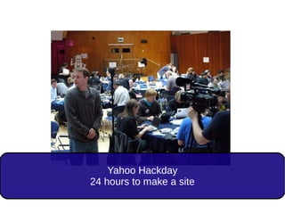 Yahoo Hackday
24 hours to make a site
 