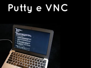 Putty e VNC
 