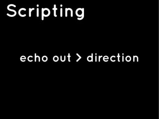 Scripting
echo out > direction
 