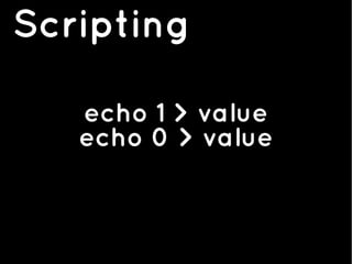 Scripting
echo 1 > value
echo 0 > value
 