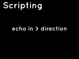 Scripting
echo in > direction
 