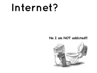 Internet?
 